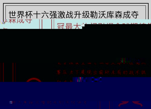世界杯十六强激战升级勒沃库森成夺冠最大热门引爆全球期待焦点